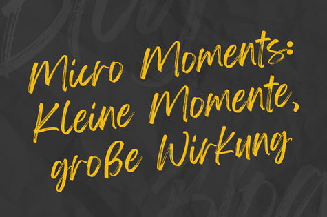 Micro Moments: Kleine Momente, große Wirkung